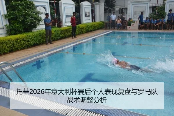 托蒂2026年意大利杯赛后个人表现复盘与罗马队战术调整分析